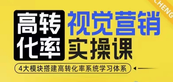 高转化率·视觉营销实操课,4大模块搭建高转化率系统学习体系互联网行业-互联网创业-创业网-知识创造价值 新生无限可能网创星球