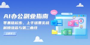 AI 办公副业指南：零基础起步，上千场景实战，解锁涨薪与第二曲线互联网行业-互联网创业-创业网-知识创造价值 新生无限可能网创星球