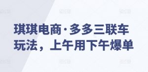 琪琪电商·多多三联车玩法，上午用下午爆单互联网行业-互联网创业-创业网-知识创造价值 新生无限可能网创星球