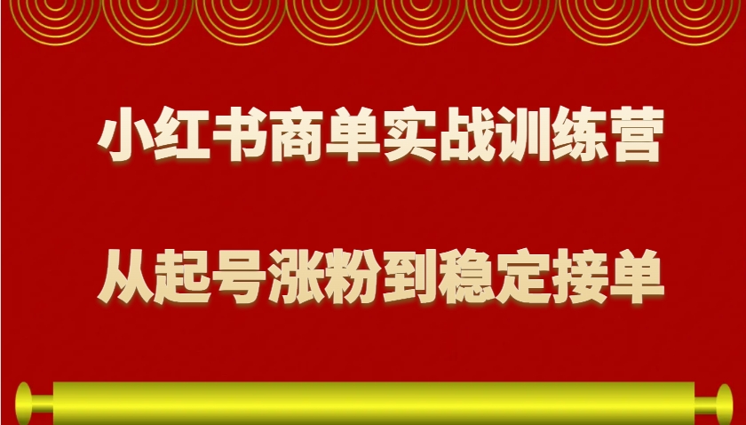 小红书商单实战训练营，从0到1教你如何变现，从起号涨粉到稳定接单，适合新手互联网行业-互联网创业-创业网-知识创造价值 新生无限可能网创星球