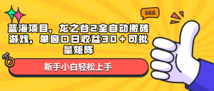 蓝海项目，龙之谷2全自动搬砖游戏，单窗口日收益30＋可批量矩阵互联网行业-互联网创业-创业网-知识创造价值 新生无限可能网创星球