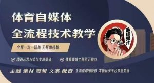 体育自媒体创作全流程讲解，百万大V带你全流程学习体育自媒体短视频文案创作、视频制作和账号运营互联网行业-互联网创业-创业网-知识创造价值 新生无限可能网创星球