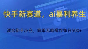 快手新赛道，ai暴利养生，0基础的小白也可以操作轻松日入500+互联网行业-互联网创业-创业网-知识创造价值 新生无限可能网创星球