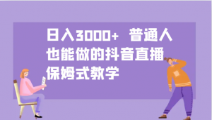 日入3000+ 普通人也能做的抖音直播 保姆式教学互联网行业-互联网创业-创业网-知识创造价值 新生无限可能网创星球