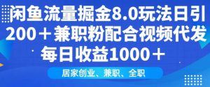 闲鱼流量掘金8.0玩法日引200+兼职粉配合视频代发日入多张收益，适合互联网小白居家创业互联网行业-互联网创业-创业网-知识创造价值 新生无限可能网创星球