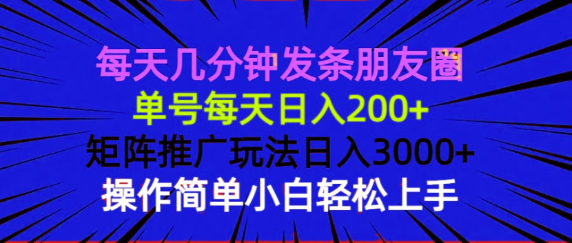 每天几分钟发条朋友圈 单号每天日入200+ 矩阵推广玩法日入3000+ 操作简…互联网行业-互联网创业-创业网-知识创造价值 新生无限可能网创星球