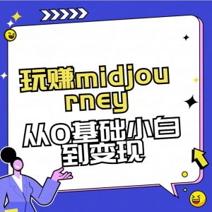 玩赚midjourney-AI绘画从0到高手【素材+答疑+直播信息】互联网行业-互联网创业-创业网-知识创造价值 新生无限可能网创星球