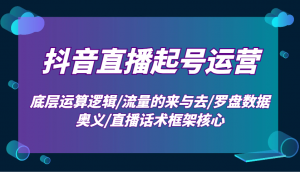 抖音直播起号运营：底层运算逻辑/流量的来与去/罗盘数据奥义/直播话术框架核心互联网行业-互联网创业-创业网-知识创造价值 新生无限可能网创星球