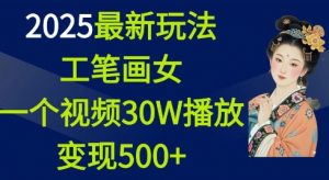 2025最新玩法，工笔画美女，一个视频30万播放变现500+互联网行业-互联网创业-创业网-知识创造价值 新生无限可能网创星球