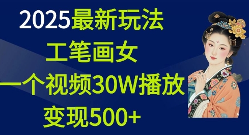 2025最新玩法，工笔画美女，一个视频30万播放变现500+互联网行业-互联网创业-创业网-知识创造价值 新生无限可能网创星球