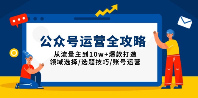 公众号运营全攻略：从流量主到10w+爆款打造，领域选择/选题技巧/账号运营互联网行业-互联网创业-创业网-知识创造价值 新生无限可能网创星球
