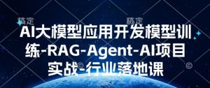 AI大模型应用开发​模型训练-RAG-Agent-AI项目实战-行业落地课互联网行业-互联网创业-创业网-知识创造价值 新生无限可能网创星球
