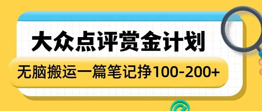 大众点评赏金计划，无脑搬运就有收益，一篇笔记收益1-2张互联网行业-互联网创业-创业网-知识创造价值 新生无限可能网创星球