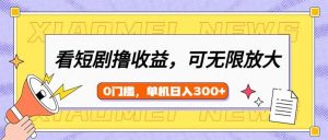 看短剧领收益，可矩阵无限放大，单机日收益300+，新手小白轻松上手互联网行业-互联网创业-创业网-知识创造价值 新生无限可能网创星球