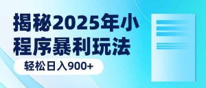 揭秘2025年小程序暴利玩法：轻松日入900+互联网行业-互联网创业-创业网-知识创造价值 新生无限可能网创星球