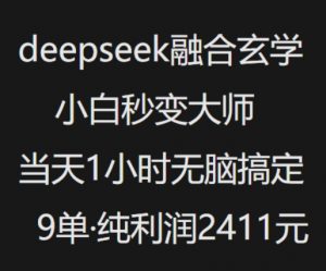 抖音小红书deepseek融合玄学，纯小白秒变大师，当天1小时无脑搞定9单，纯利润上千互联网行业-互联网创业-创业网-知识创造价值 新生无限可能网创星球