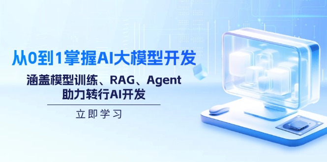 从0到1掌握AI大模型开发，涵盖模型训练、RAG、Agent，助力转行AI开发互联网行业-互联网创业-创业网-知识创造价值 新生无限可能网创星球