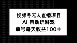 视频号无人直播项目，AI自动玩游戏，每天收益150+互联网行业-互联网创业-创业网-知识创造价值 新生无限可能网创星球