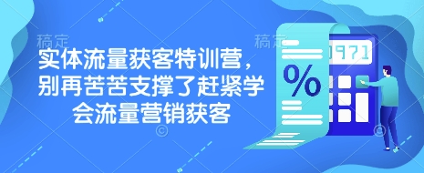 实体流量获客特训营,别再苦苦支撑了赶紧学会流量营销获客互联网行业-互联网创业-创业网-知识创造价值 新生无限可能网创星球