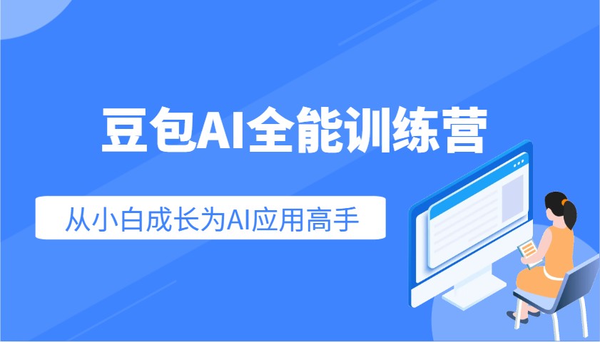 豆包AI全能训练营：快速掌握AI应用技能，从入门到精通从小白成长为AI应用高手互联网行业-互联网创业-创业网-知识创造价值 新生无限可能网创星球