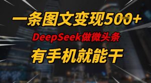 一条图文变现5张，DeeSeep微头条，有手机就能做互联网行业-互联网创业-创业网-知识创造价值 新生无限可能网创星球