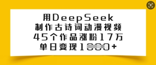 用DeepSeek制作古诗词动漫视频，45个作品涨粉17万，单日变现多张互联网行业-互联网创业-创业网-知识创造价值 新生无限可能网创星球