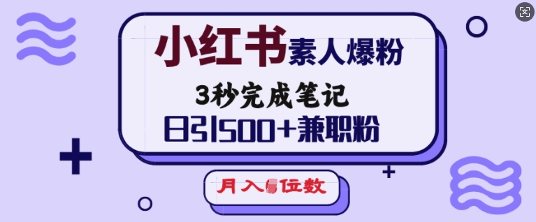 小红书素人爆粉，3秒完成笔记，日引500+兼职粉，月入5位数互联网行业-互联网创业-创业网-知识创造价值 新生无限可能网创星球