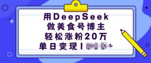 用DeepSeek做美食号博主，轻松涨粉20万，单日变现多张互联网行业-互联网创业-创业网-知识创造价值 新生无限可能网创星球