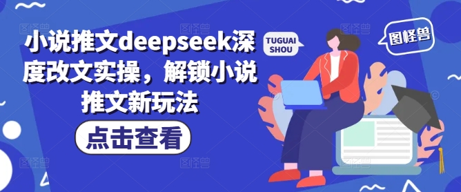 小说推文deepseek深度改文实操，解锁小说推文新玩法互联网行业-互联网创业-创业网-知识创造价值 新生无限可能网创星球