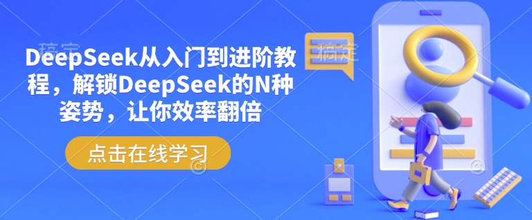 DeepSeek从入门到进阶教程,解锁DeepSeek的N种姿势,让你效率翻倍互联网行业-互联网创业-创业网-知识创造价值 新生无限可能网创星球