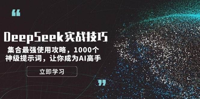 DeepSeek实战技巧：集合最强使用攻略，1000个神级提示词，让你成为AI高手互联网行业-互联网创业-创业网-知识创造价值 新生无限可能网创星球