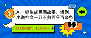 AI一键生成民间故事、推文、短剧，日入3000+，一刀百分百条条爆款互联网行业-互联网创业-创业网-知识创造价值 新生无限可能网创星球