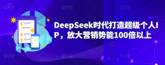 DeepSeek时代打造超级个人IP，放大营销势能100倍以上互联网行业-互联网创业-创业网-知识创造价值 新生无限可能网创星球