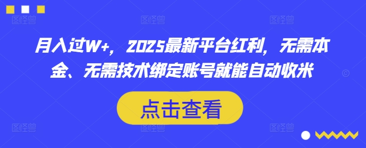 月入过W+，2025最新平台红利，无需本金、无需技术绑定账号就能自动收米互联网行业-互联网创业-创业网-知识创造价值 新生无限可能网创星球