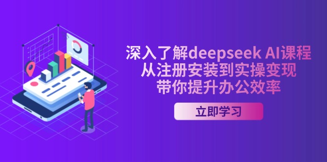 深入了解deepseek AI课程，从注册安装到实操变现，带你提升办公效率互联网行业-互联网创业-创业网-知识创造价值 新生无限可能网创星球