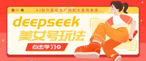 借助deepseek创作出各种风格的美女视频，7天快速涨粉，多种变现月入万元互联网行业-互联网创业-创业网-知识创造价值 新生无限可能网创星球