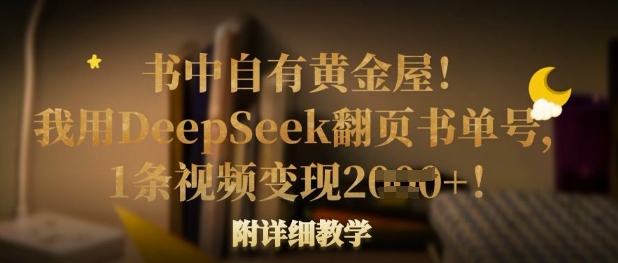 书中自有黄金屋!我用DeepSeek翻页书单号,1条视频变现多张!附详细教学互联网行业-互联网创业-创业网-知识创造价值 新生无限可能网创星球