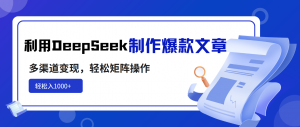 利用DeepSeek制作爆款文章，多渠道变现，轻松矩阵操作，轻松日入1000+互联网行业-互联网创业-创业网-知识创造价值 新生无限可能网创星球