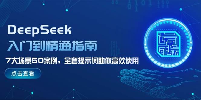 DeepSeek入门到精通指南,7大场景50案例,全套提示词助你高效使用互联网行业-互联网创业-创业网-知识创造价值 新生无限可能网创星球