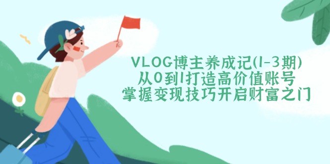 VLOG博主养成记(1-3期互联网行业-互联网创业-创业网-知识创造价值 新生无限可能网创星球