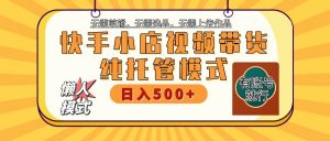 快手小店托管带货 2025新风口 批量自动剪辑爆款 月入5000+ 上不封顶互联网行业-互联网创业-创业网-知识创造价值 新生无限可能网创星球