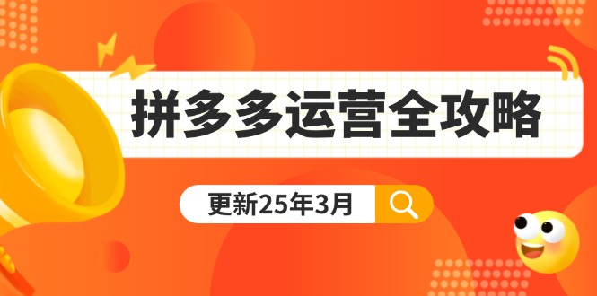 拼多多运营全攻略:从0到日销千单,爆款内功+付费推广+黑科技(更新25年3月互联网行业-互联网创业-创业网-知识创造价值 新生无限可能网创星球