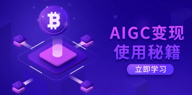 AIGC变现使用秘籍：从了解ChatGPT底层逻辑开始，开启高效智能之旅互联网行业-互联网创业-创业网-知识创造价值 新生无限可能网创星球