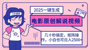 2025最新一键生成原创电影解说视频，小白也可无脑矩阵操作，一天几分钟...互联网行业-互联网创业-创业网-知识创造价值 新生无限可能网创星球