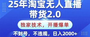 25年淘宝无人直播带货2.0.独家技术，开播爆单，纯小白易上手，不封号，不违规，日入多张【揭秘】互联网行业-互联网创业-创业网-知识创造价值 新生无限可能网创星球