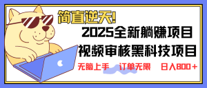 2025 全新视频审核黑科技项目登场，新手小白无脑上手5秒闭眼出单，订单...互联网行业-互联网创业-创业网-知识创造价值 新生无限可能网创星球