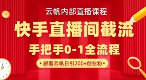 云帆内部直播课·快手直播间截流玩法，日引100+创业粉互联网行业-互联网创业-创业网-知识创造价值 新生无限可能网创星球