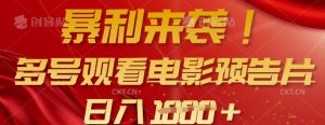 暴利来袭，多号观看电影预告片，可以批量可矩阵，日入多张互联网行业-互联网创业-创业网-知识创造价值 新生无限可能网创星球