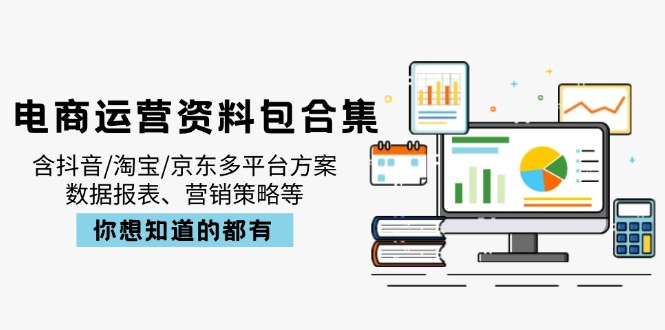 电商运营资料包合集，含抖音/淘宝/京东多平台方案，数据报表、营销策略等互联网行业-互联网创业-创业网-知识创造价值 新生无限可能网创星球