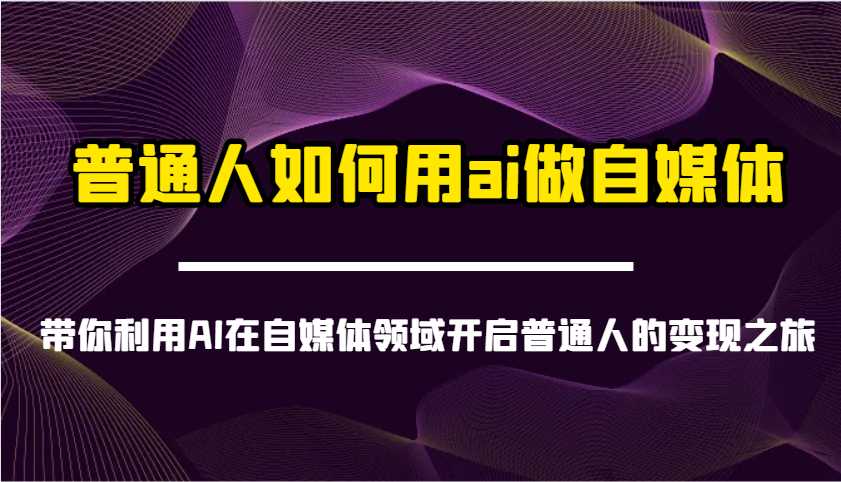 普通人如何用ai做自媒体-带你利用AI在自媒体领域开启普通人的变现之旅互联网行业-互联网创业-创业网-知识创造价值 新生无限可能网创星球